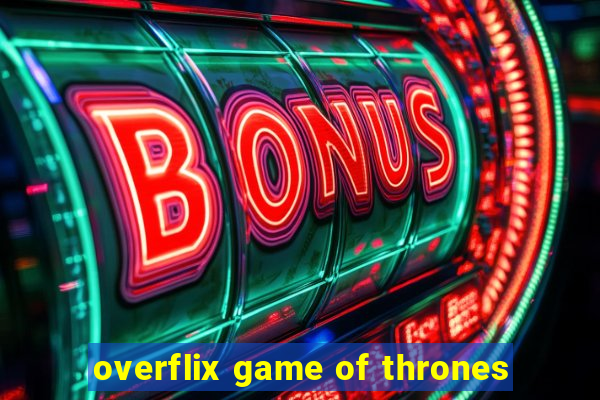 overflix game of thrones